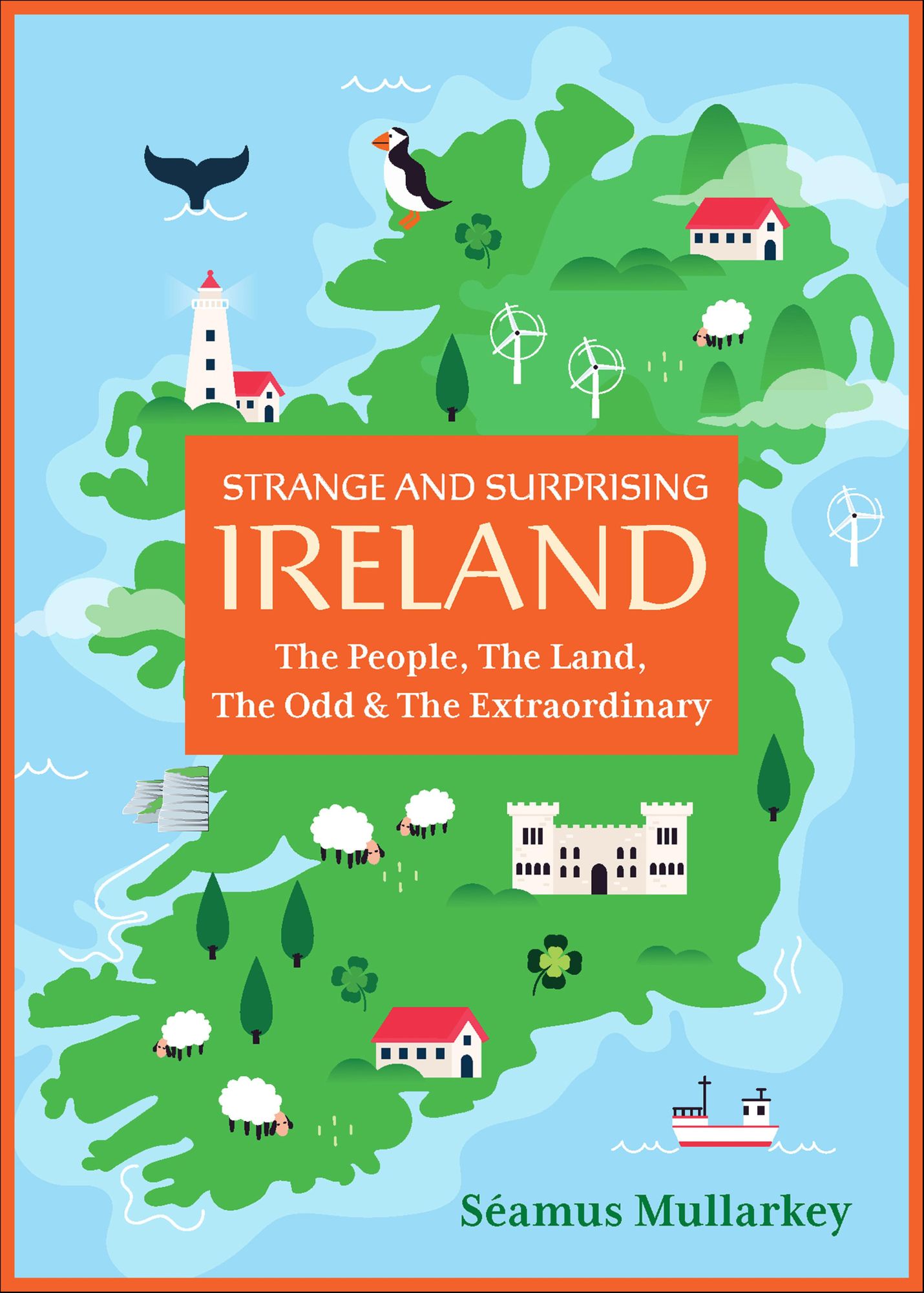 Strange and Surprising Ireland: The People, The Land, The Odd & The Extraordinary (Irish History, Facts, and Trivia)