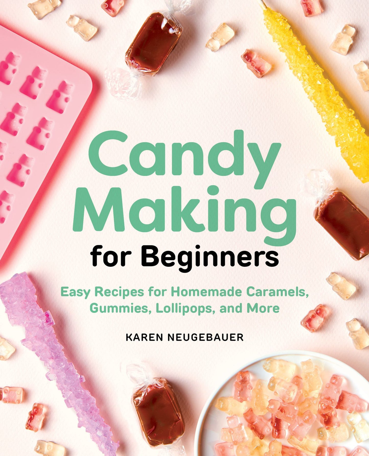 Candy Making for Beginners: Easy Recipes for Homemade Caramels, Gummies, Lollipops and More