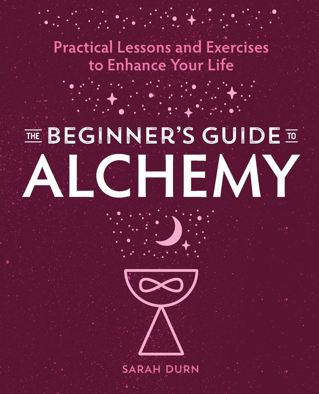 The Beginner's Guide to Alchemy: Practical Lessons and Exercises to Enhance Your Life