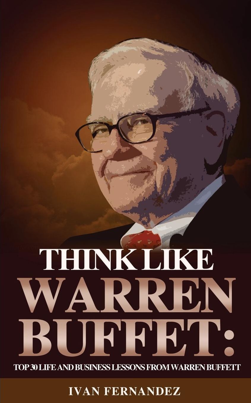 Think Like Warren Buffett: Top 30 Life and Business Lessons from Warren Buffett