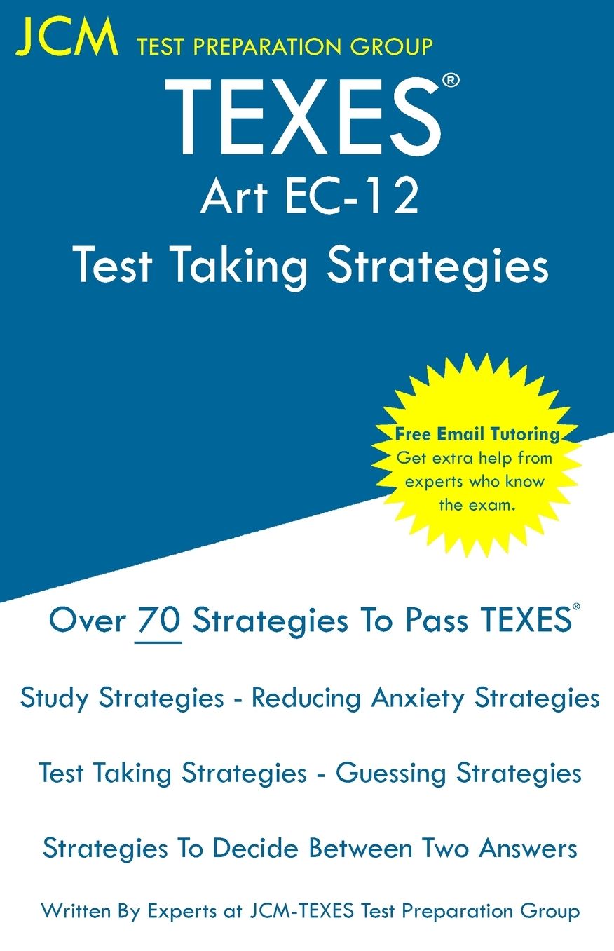 TEXES Art EC-12 - Test Taking Strategies: Free Online Tutoring - New 2020 Edition - The latest strategies to pass your exam.
