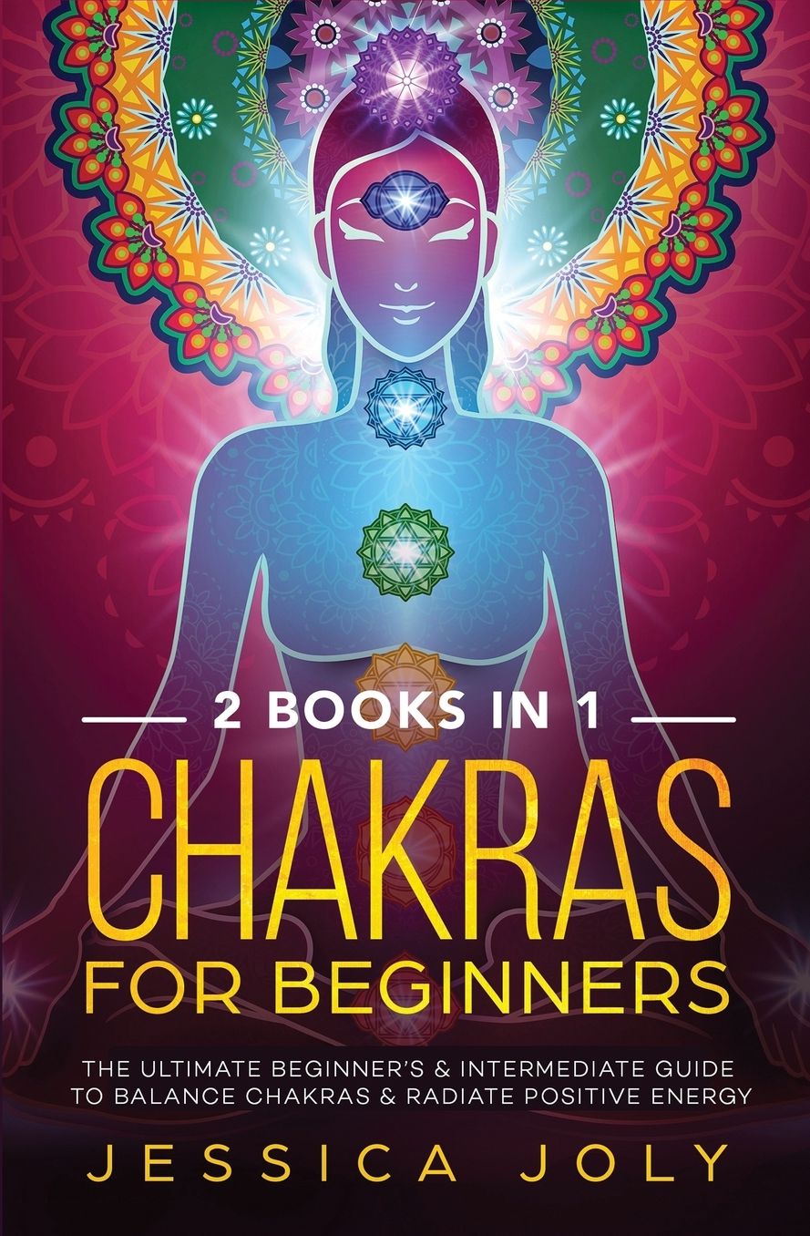 Chakras for Beginners: 2 books in 1 - The Ultimate Beginner's & Intermediate Guide to Balance Chakras & Radiate Positive Energy