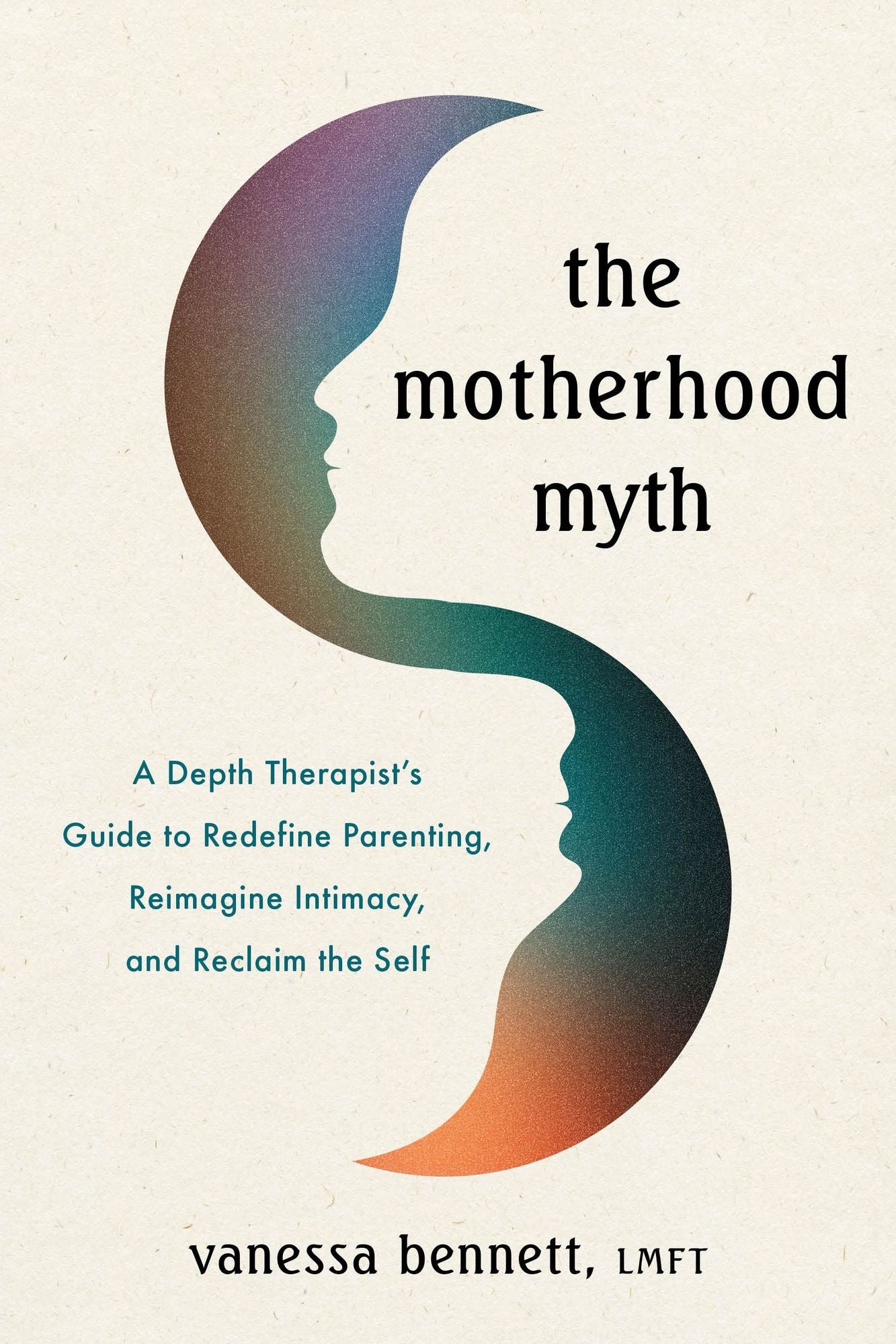 The Motherhood Myth: A Depth Therapist's Guide to Reimagining the Expectations of Parenthood and Partnership to Reclaim the Self