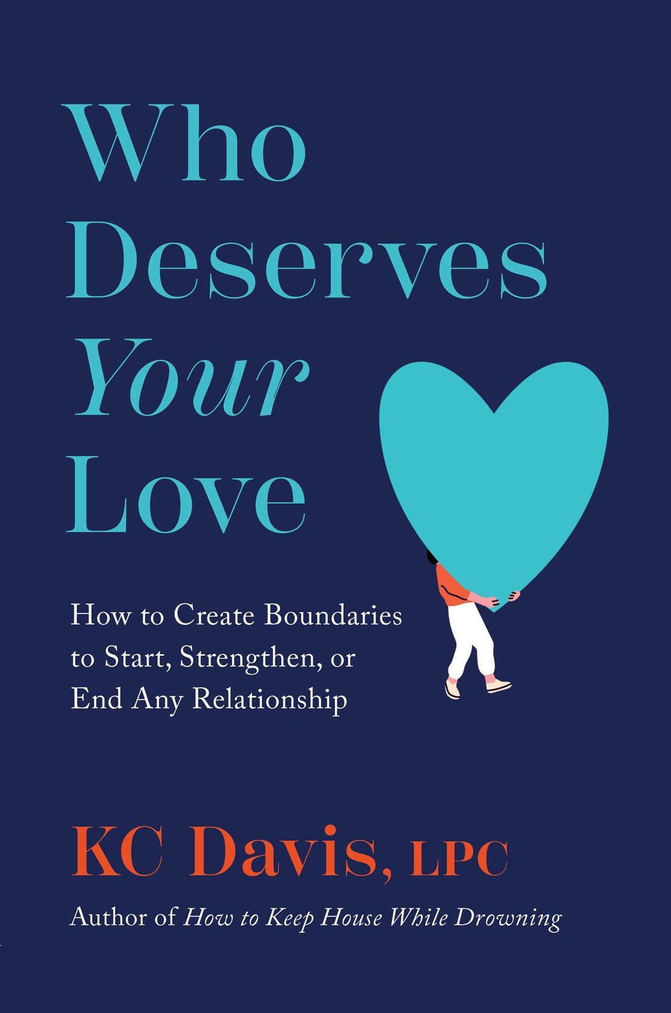 Who Deserves Your Love: The Boundaries You Need to Start, Strengthen, or End Any Relationship with Clarity and Compassion