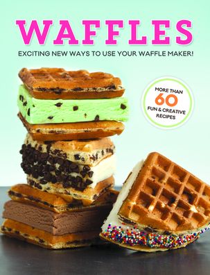 Waffles: Exciting New Ways to Use Your Waffle Maker!