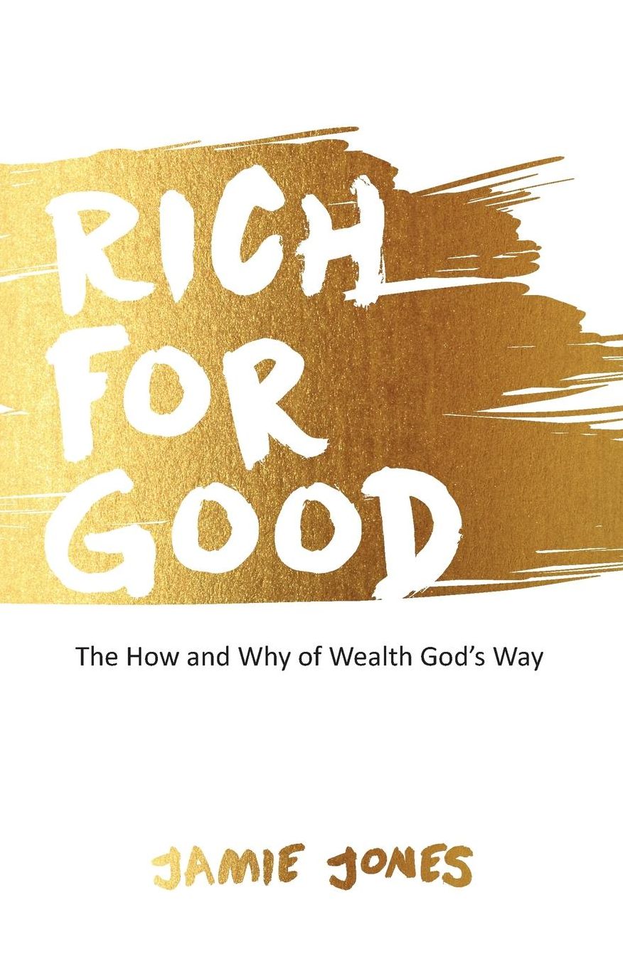 Rich for Good: The How and Why of Wealth God's Way