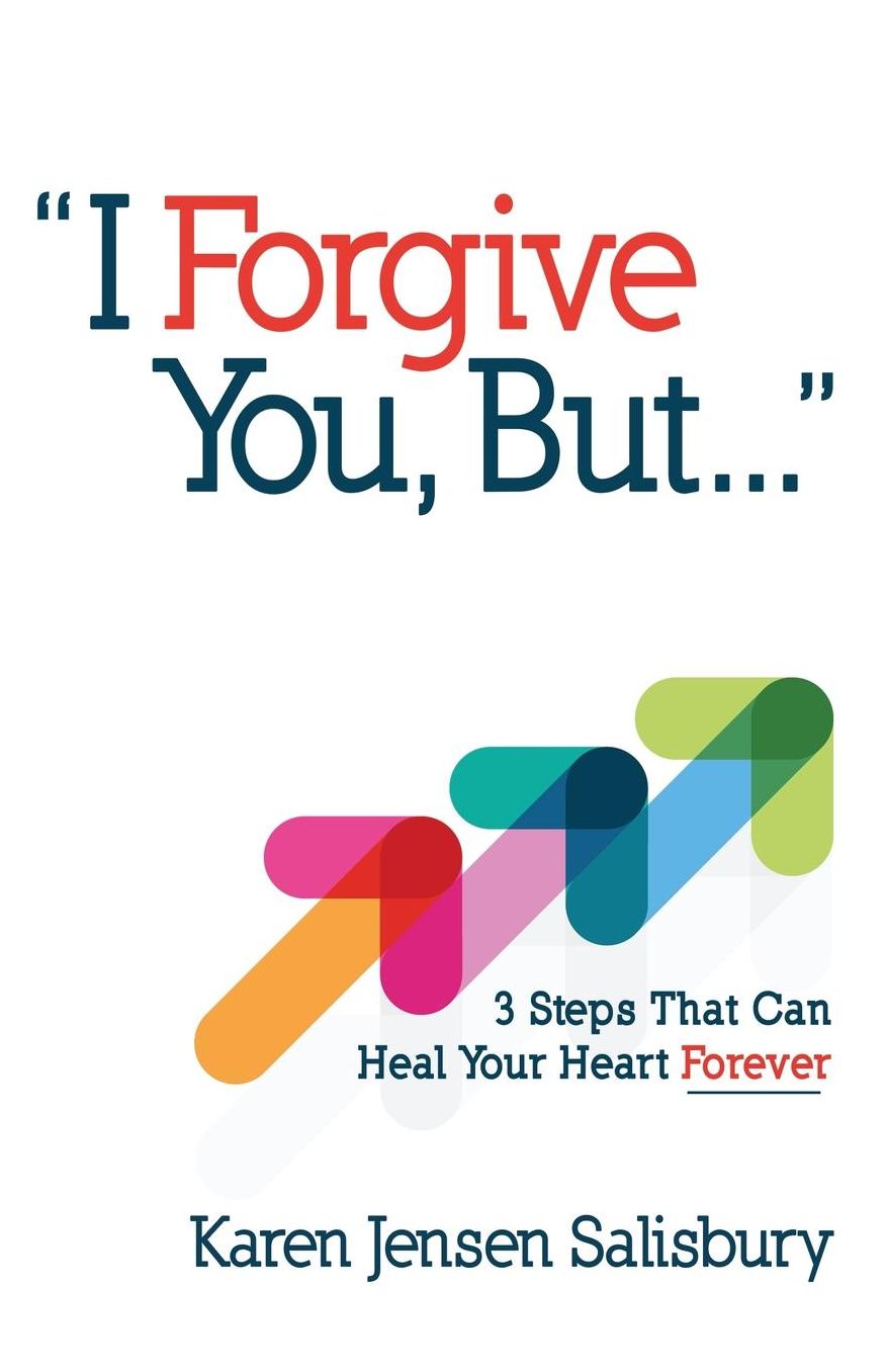 I Forgive You, But: 3 Steps That Can Heal Your Heart Forever