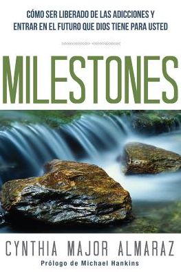 Milestones: Como ser liberado de las adicciones y entrar en el futuro que