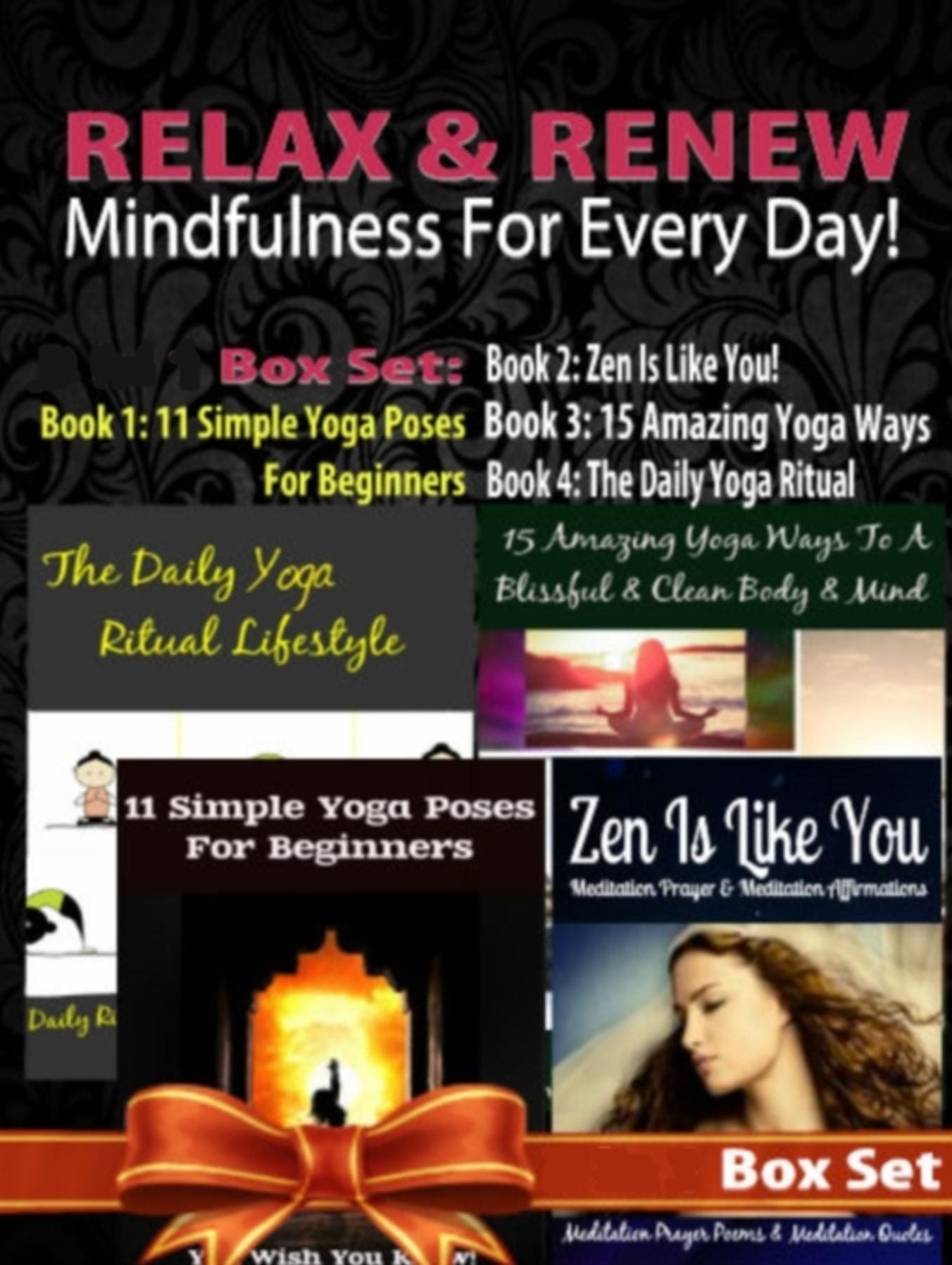 Relax & Renew: Mindfulness For Every Day! - 4 In 1 Box Set: 4 In 1 Box Set: Book 1: 11 Simple Yoga Poses For Beginners + Book 2: 15 Amazing Yoga Poses + Book 3: The Daily Yoga Ritual Lifestyle + Book 4: Zen Is Like You!