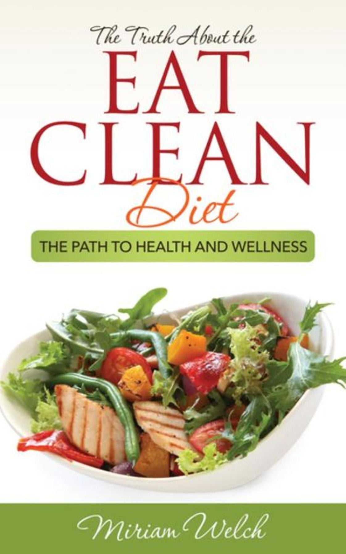 The Truth About the Eat Clean Diet: The Path to Health and Wellness
