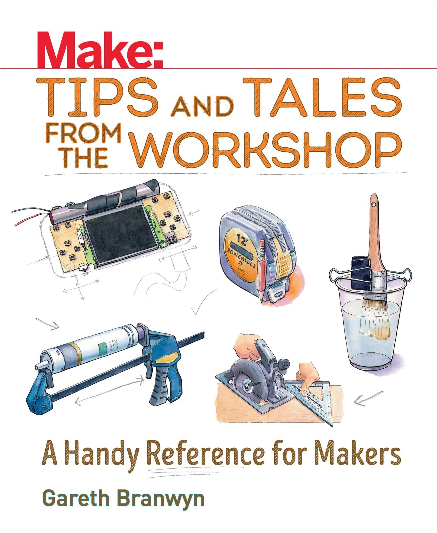 Make: Tips and Tales from the Workshop: An Indispensable Benchtop Reference with Hundreds of Ingenious Workshop Tips, Tricks, and Techniques