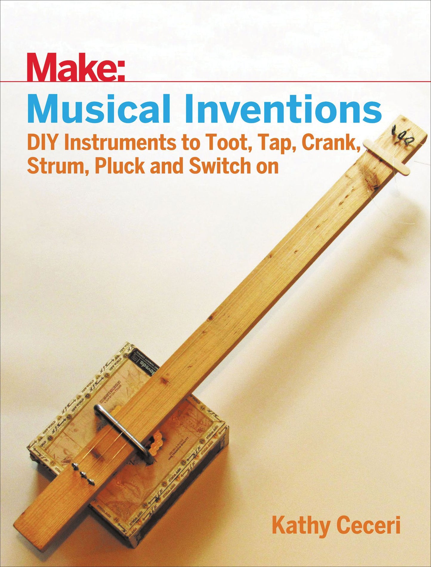 Musical Inventions: DIY Instruments to Toot, Tap, Crank, Strum, Pluck, and Switch On