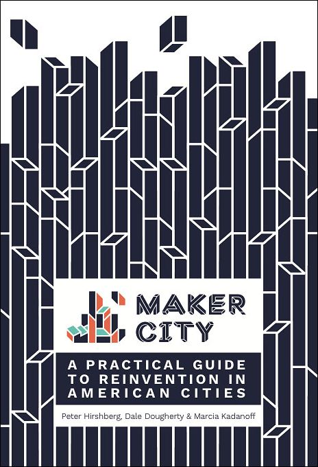 Maker City: A Practical Guide for Reinventing American Cities