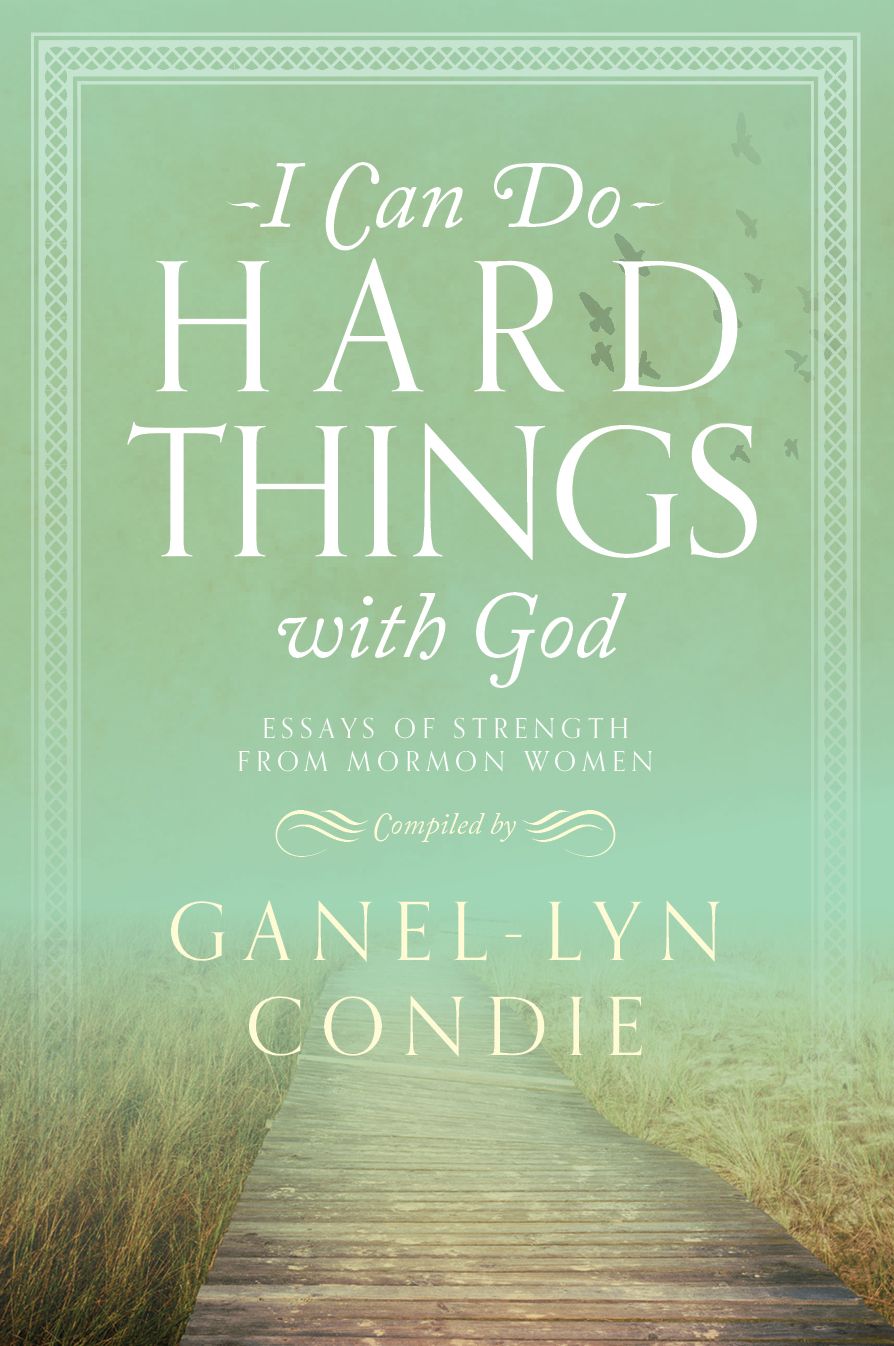 I Can Do Hard Things with God: Essays of Strength from Mormon Women