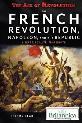 The French Revolution, Napoleon, and the Republic: Libertae, Aegalitae, Fraternitae