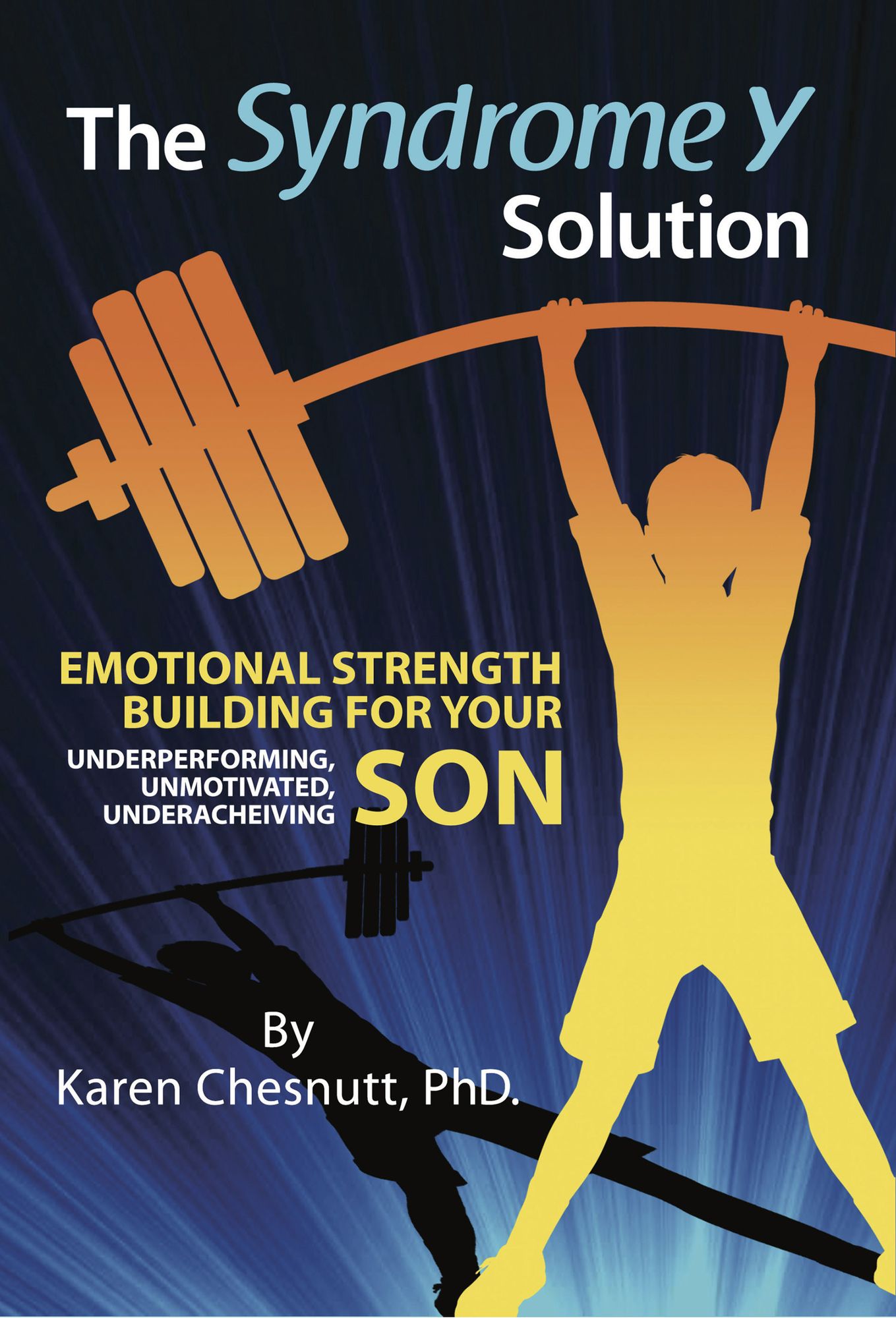 The Syndrome Y Solution: Emotional Strength Building For Your Underperforming, Unmotivated, Underacheiving Son