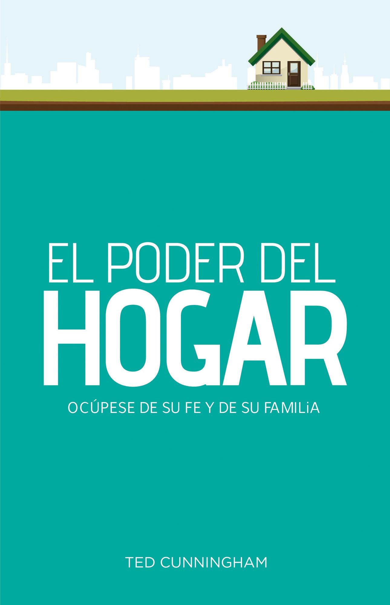 El poder del hogar: Ocúpese de su fe y de su familia