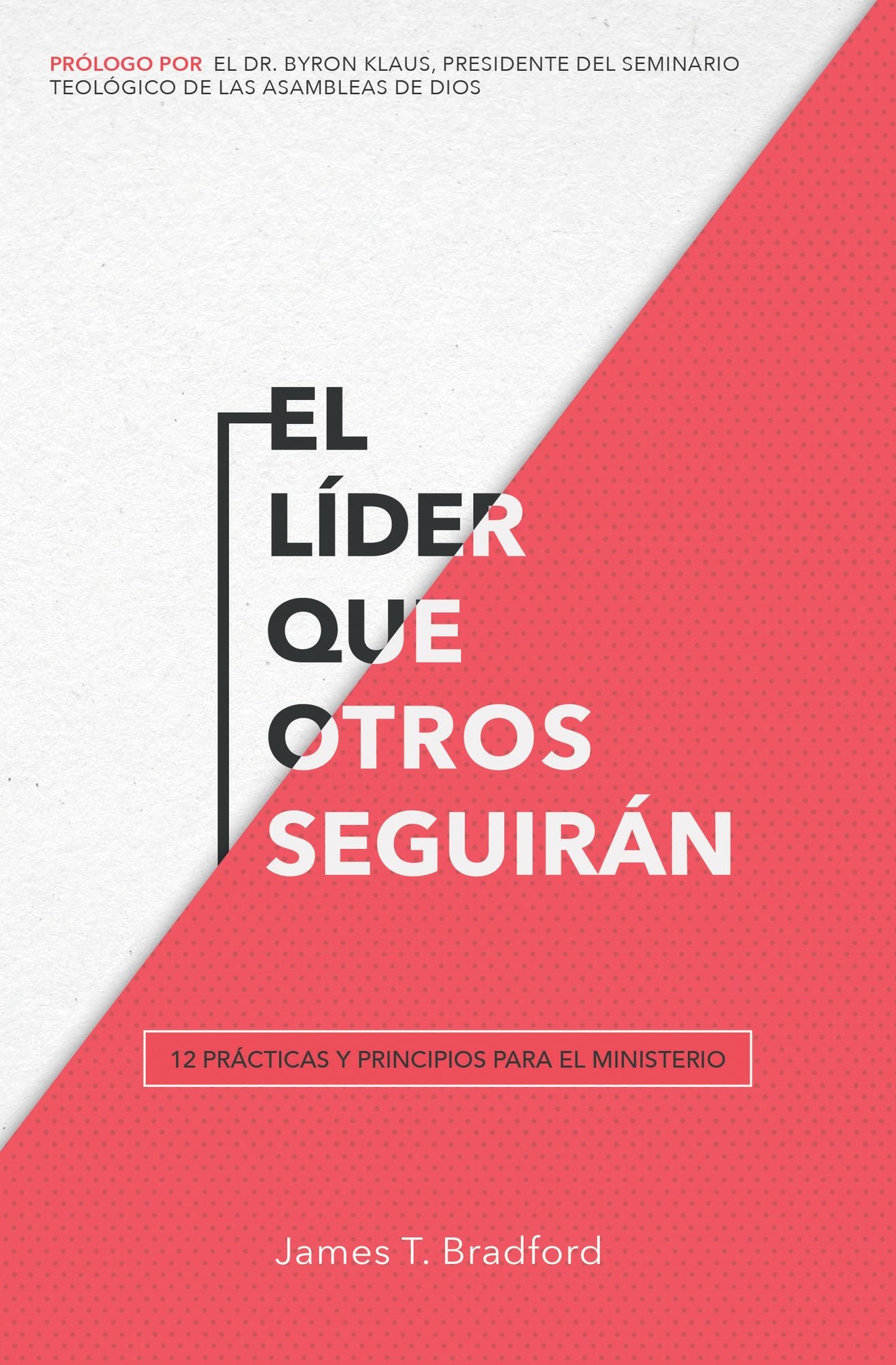 El líder que otros seguirán: 12 prácticas y principios para el ministerio