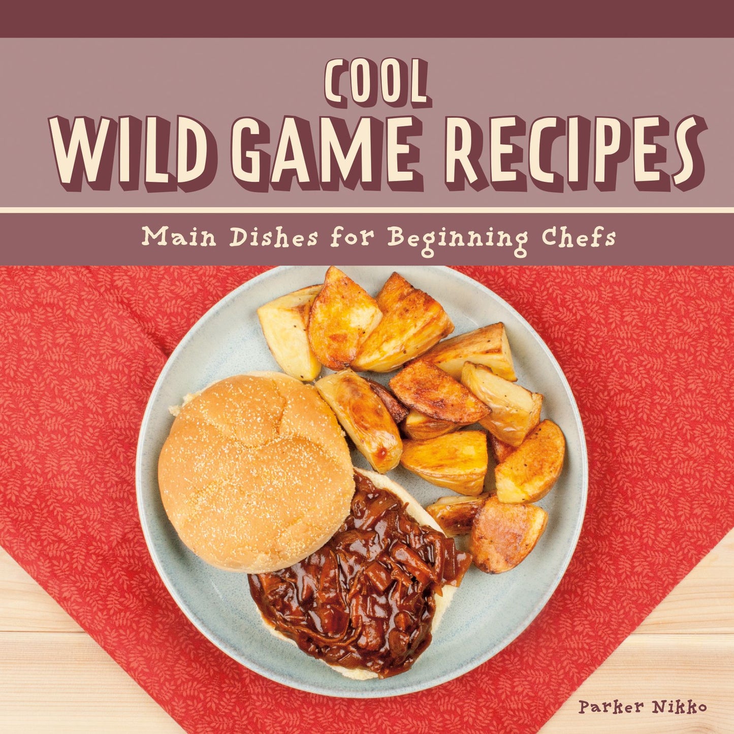Cool Wild Game Recipes: Main Dishes for Beginning Chefs