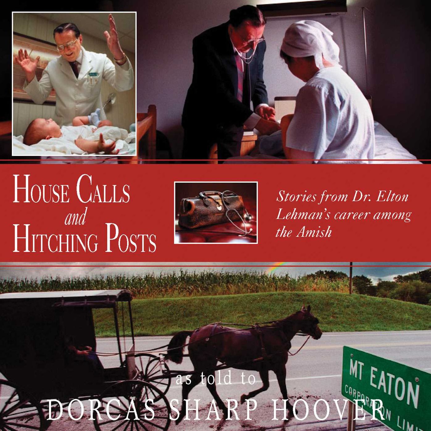 House Calls and Hitching Posts: Stories From Dr. Elton Lehman's Career Among The Amish