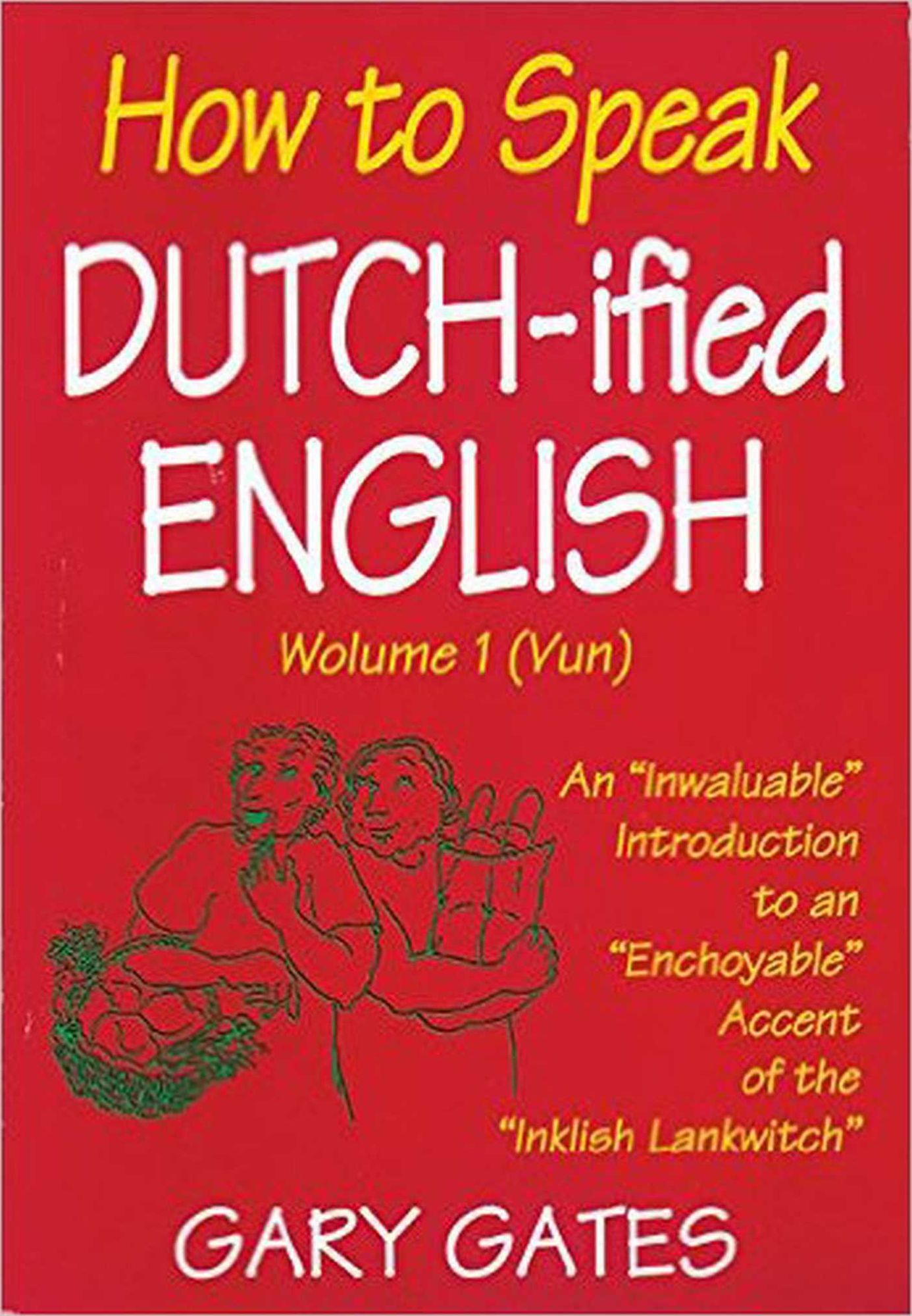 How to Speak Dutch-ified English (Vol. 1): An "Inwaluable" Introduction To An "Enchoyable" Accent Of The "Inklish Lankwitch