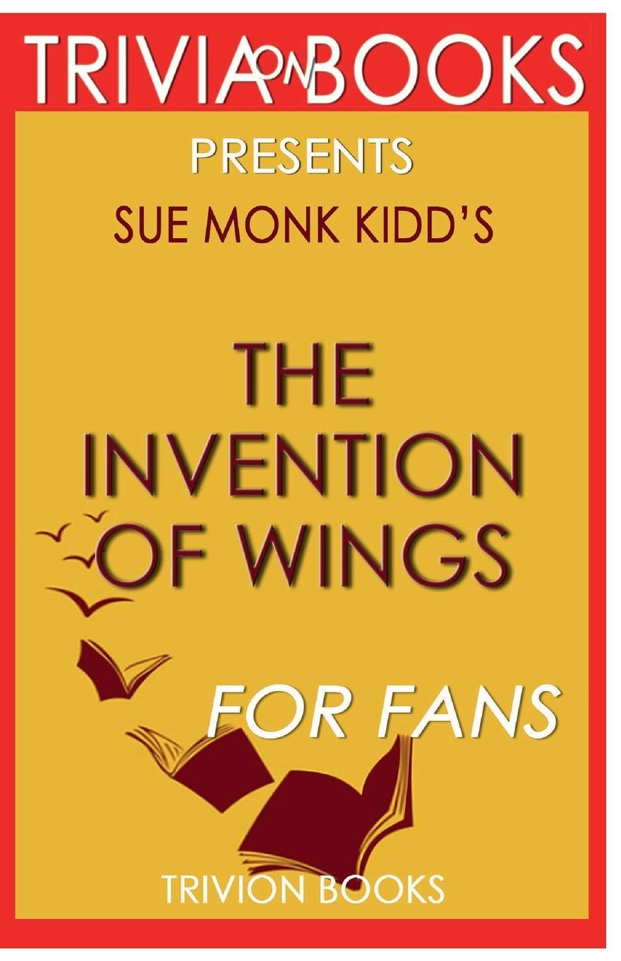 The Invention of Wings: A Novel by Sue Monk Kidd (Trivia-On-Books)