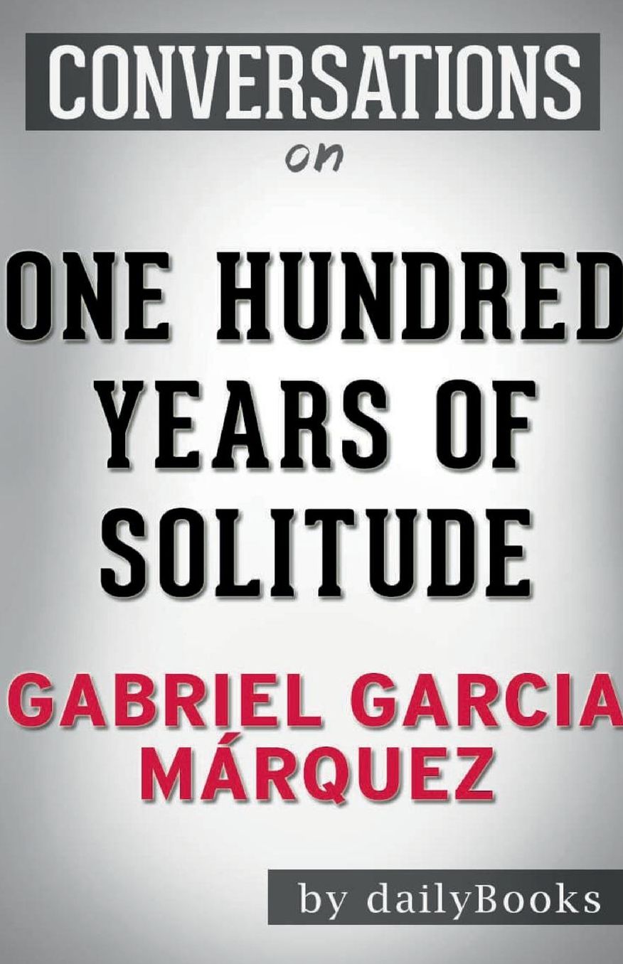 Conversation Starters One Hundred Years of Solitude by Gabriel Garcia Marquez