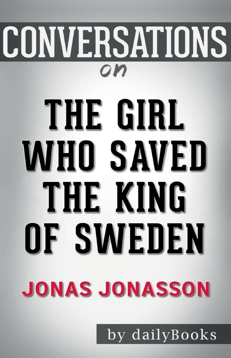 Conversation Starters The Girl Who Saved the King of Sweden by Jonas Jonasson