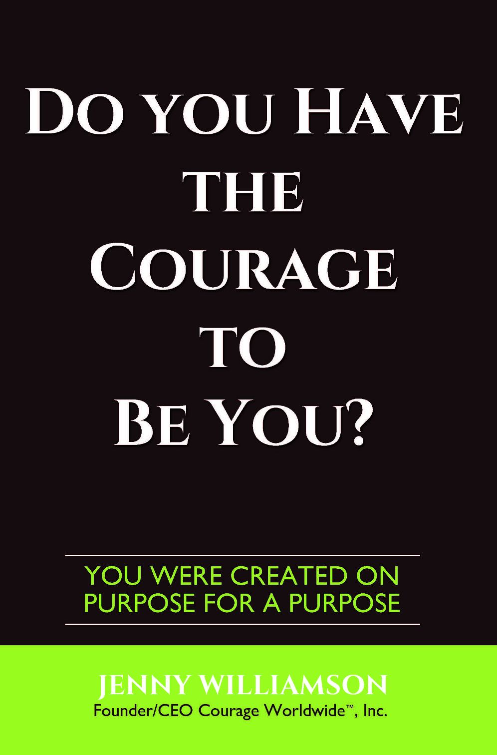 Do You Have The Courage To Be You?: You Were Created On Purpose For A Purpose