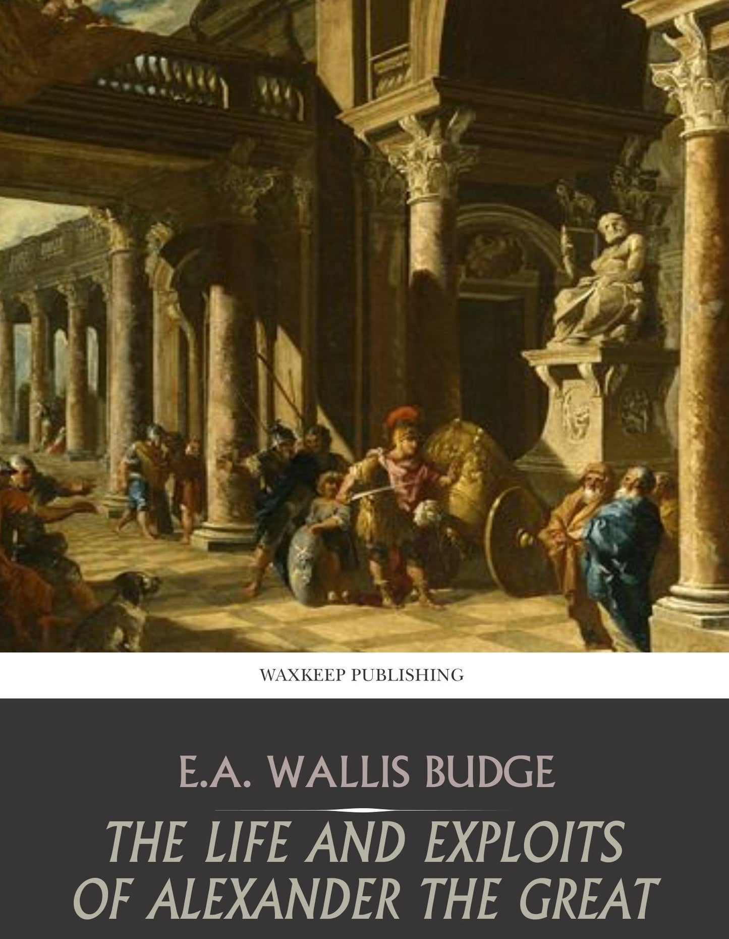 The Life and Exploits of Alexander the Great