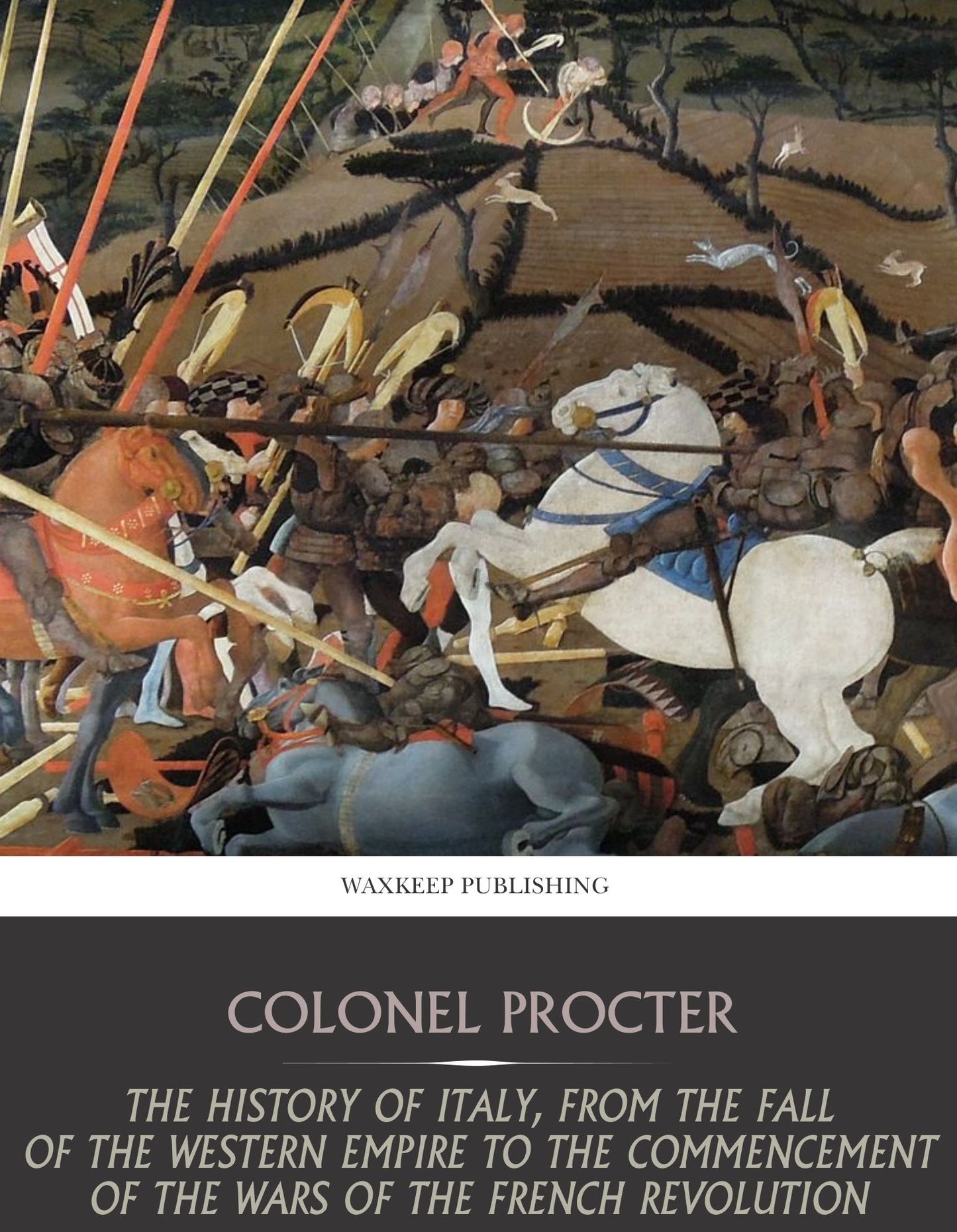 The History of Italy, from the Fall of the Western Empire to the Commencement of the Wars of the French Revolution