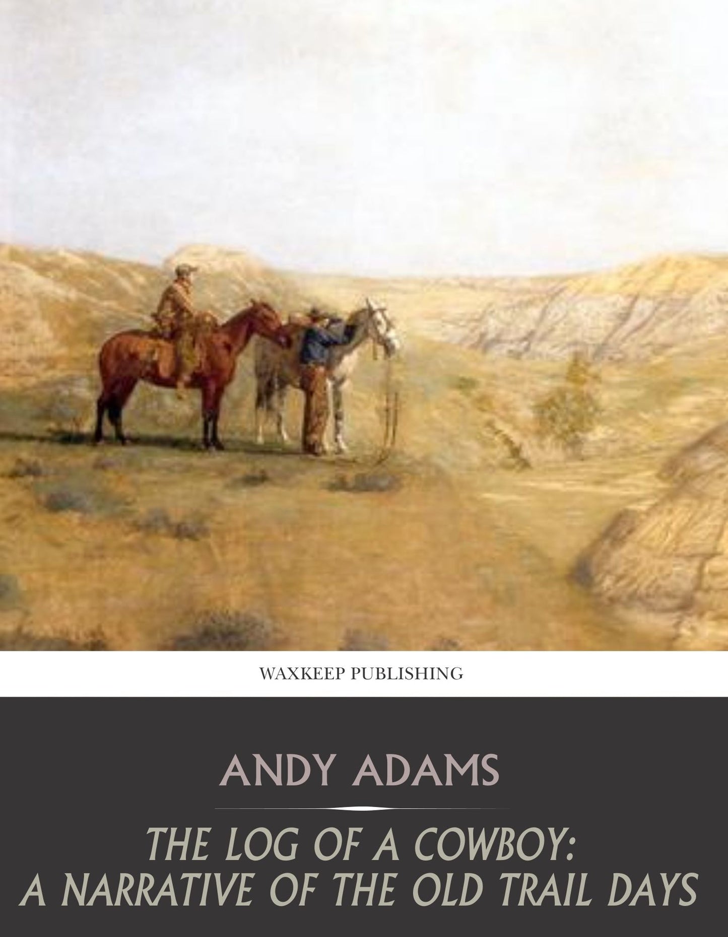 The Log of a Cowboy: A Narrative of the Old Trail Days