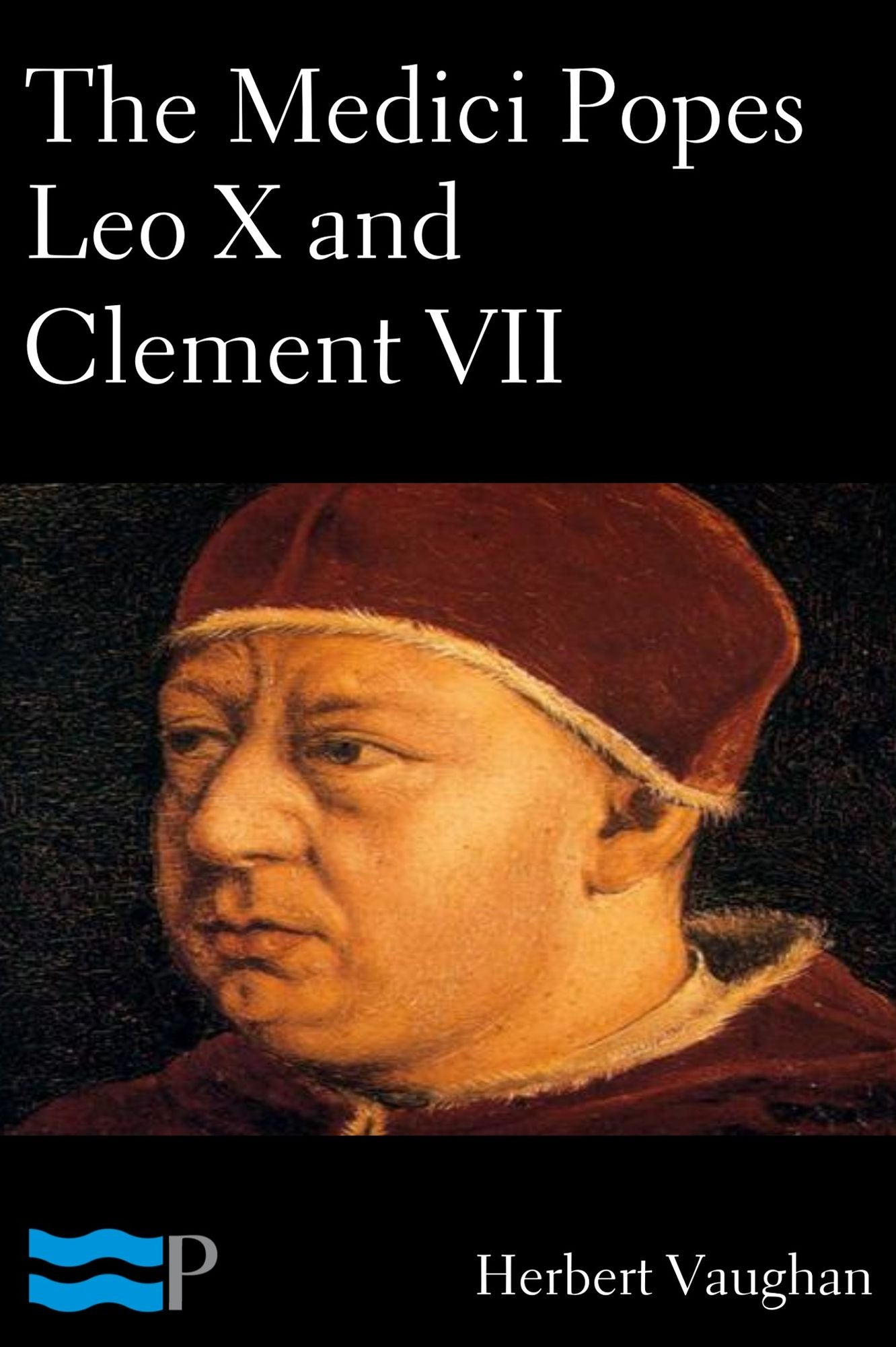 The Medici Popes Leo X and Clement VII