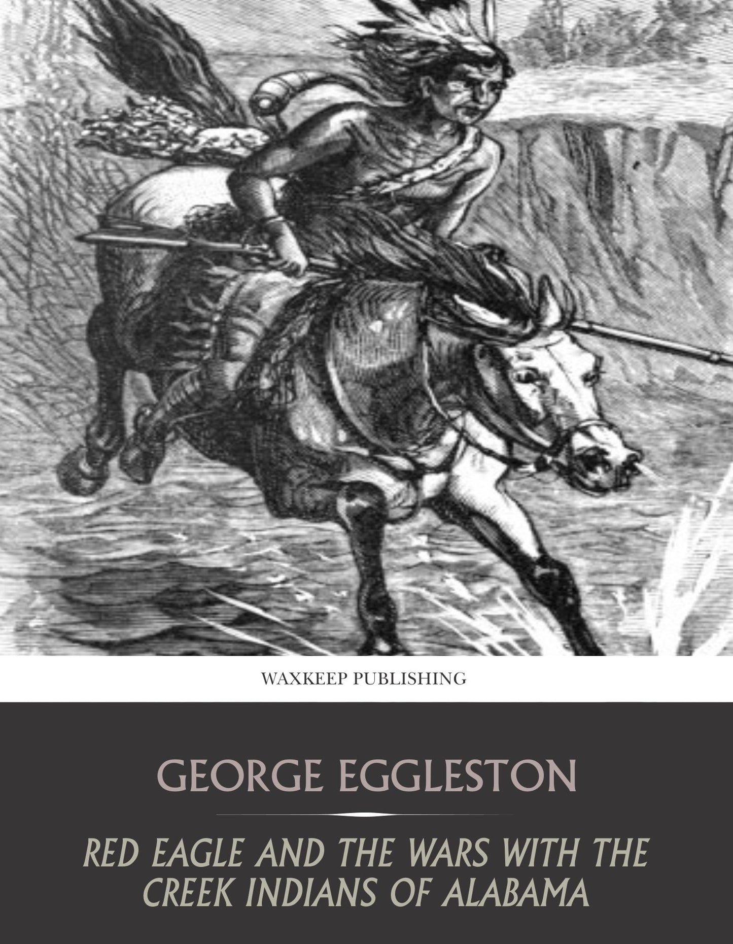 Red Eagle and the Wars with the Creek Indians of Alabama