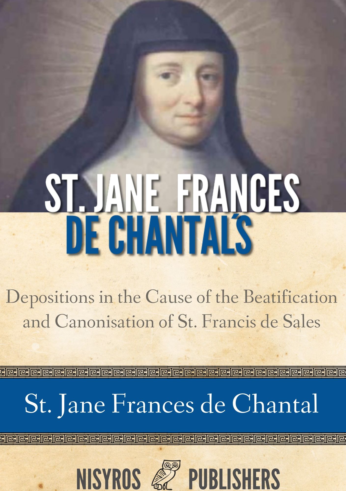 St. Jane Frances de Chantal's Depositions in the Cause of the Beatification and Canonisation of St. Francis de Sales