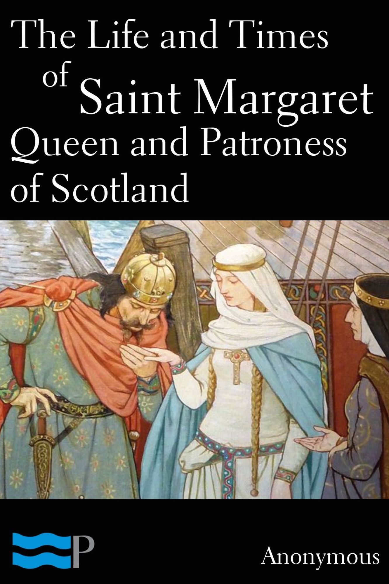 The Life and Times of Saint Margaret Queen and Patroness of Scotland