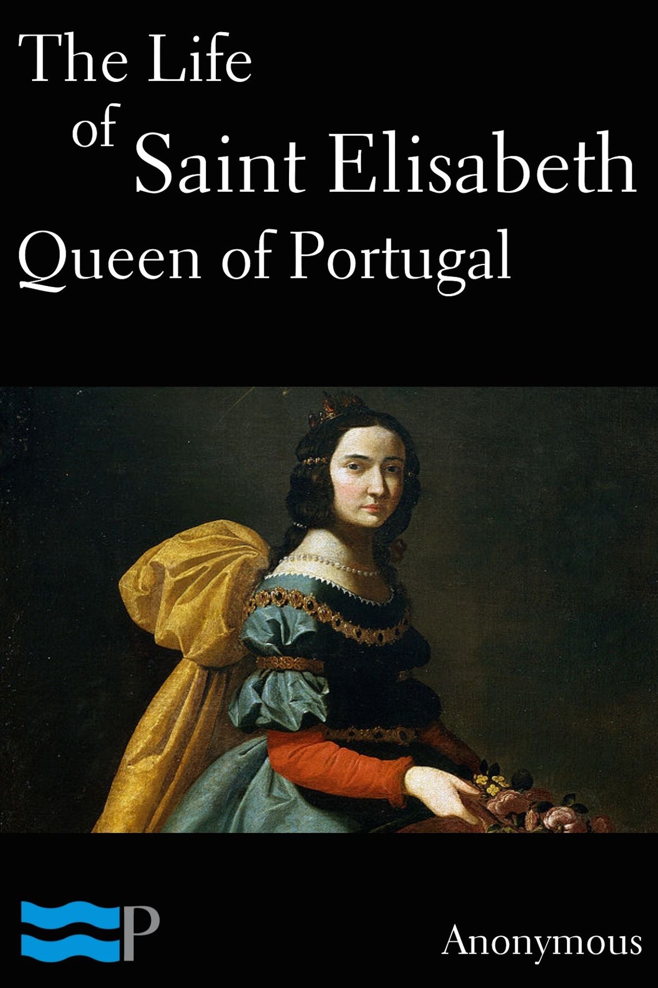The Life of Saint Elisabeth Queen of Portugal