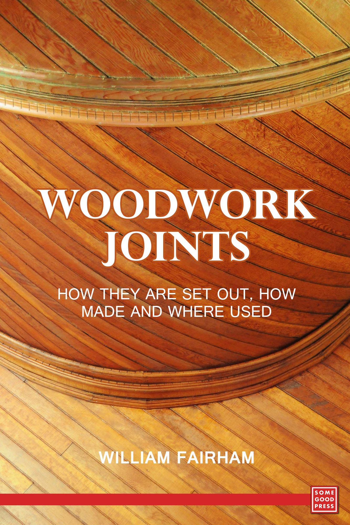 Woodwork Joints: How they are Set Out, How Made and Where Used
