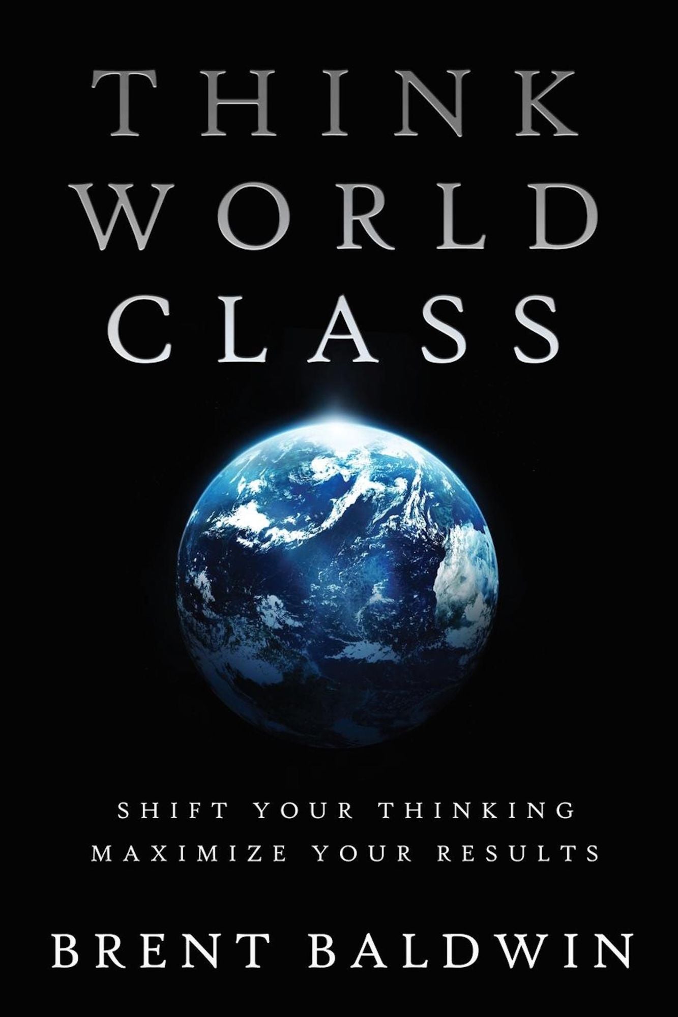 Think World Class: Shift Your Thinking - Maximize Your Results
