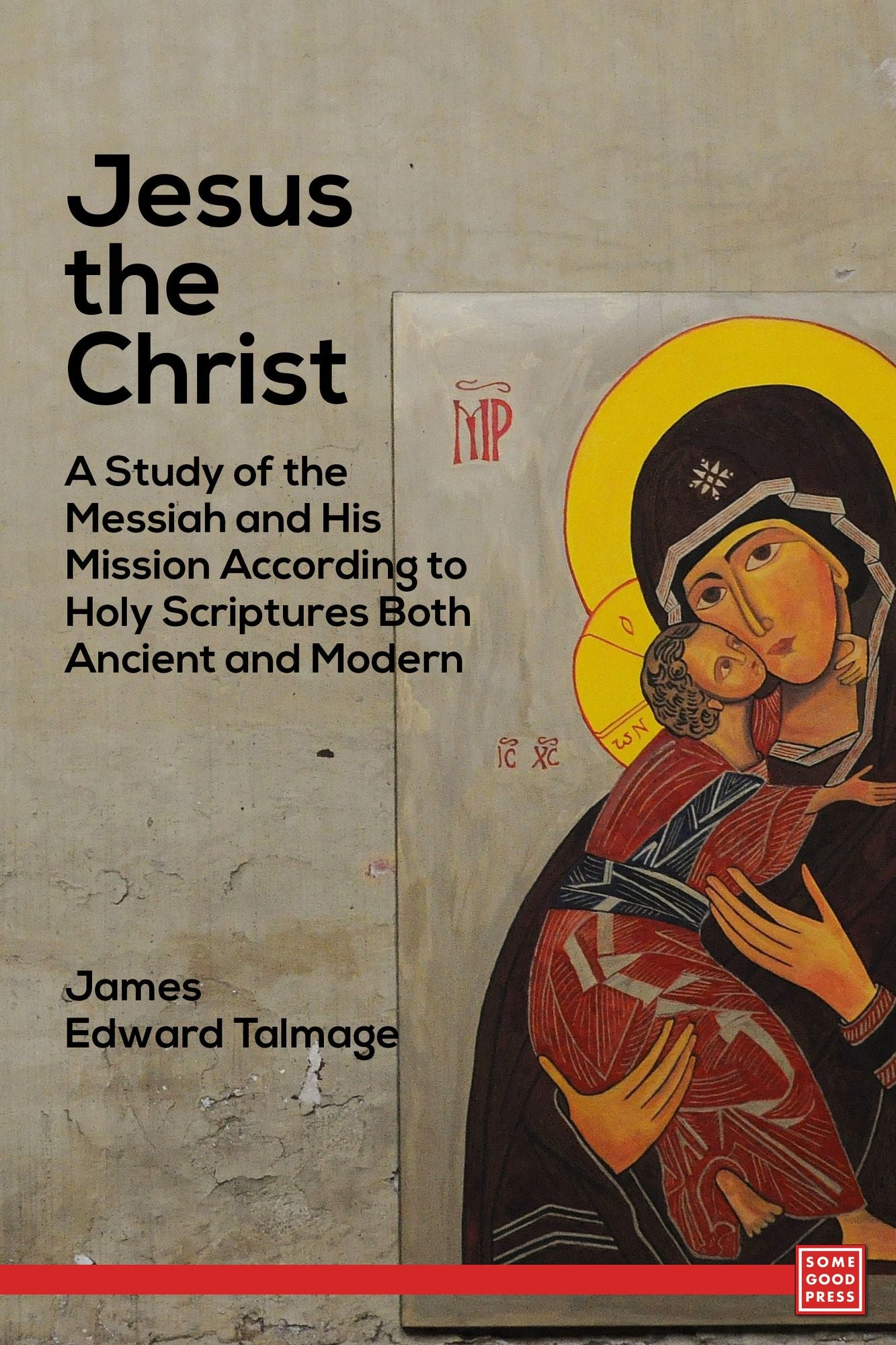 Jesus the Christ A Study of the Messiah and His Mission According to Holy Scriptures Both Ancient and Modern