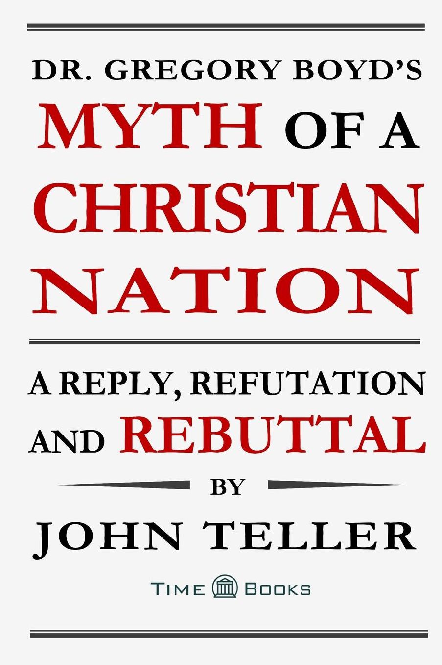 Dr. Gregory Boyd's Myth of a Christian Nation: A Reply, Refutation and Rebuttal