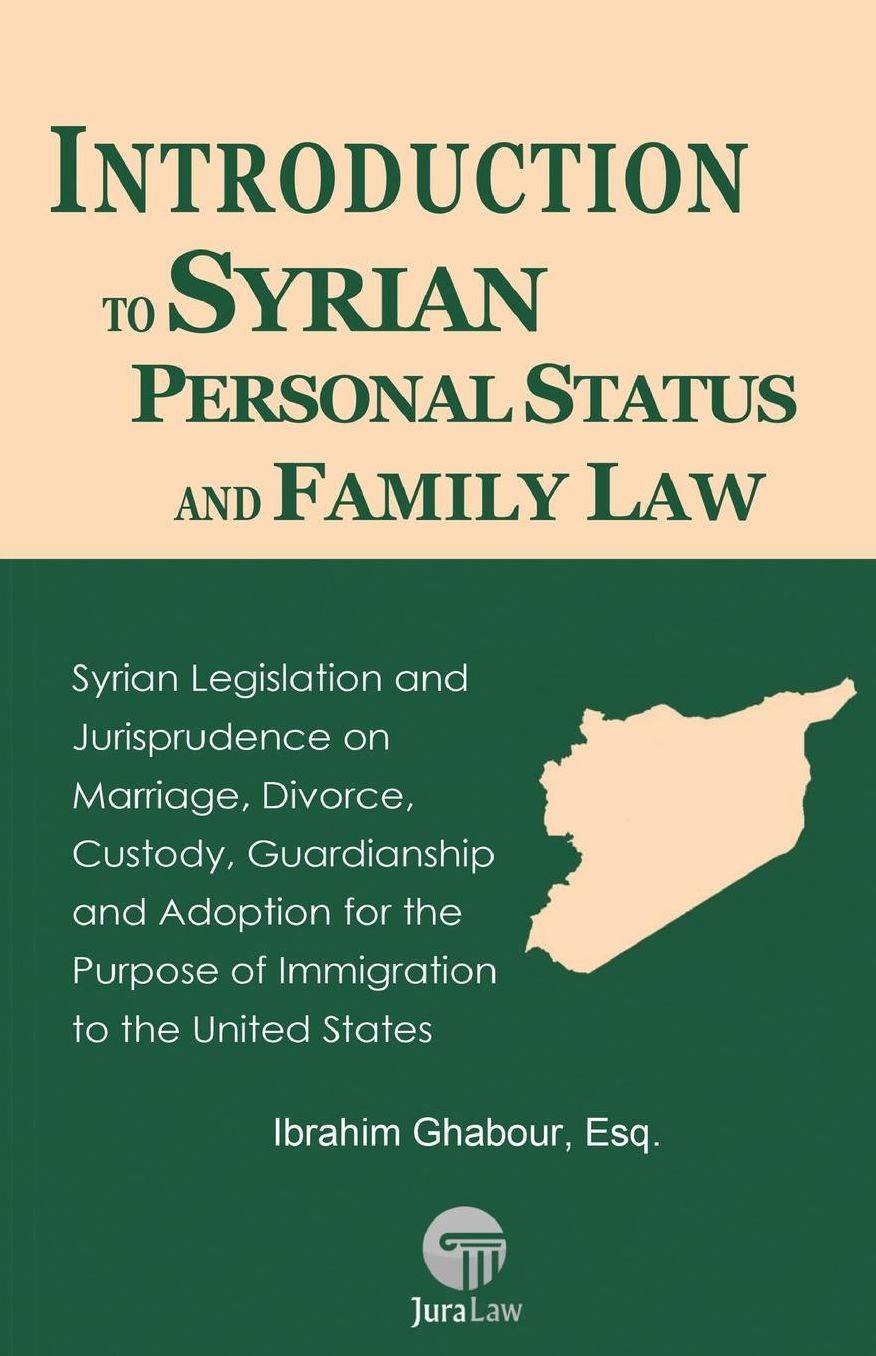 Introduction to Syrian Personal Status and Family Law: Syrian Legislation and Jurisprudence on Marriage, Divorce, Custody, Guardianship and Adoption for the Purpose of Immigration to the United States