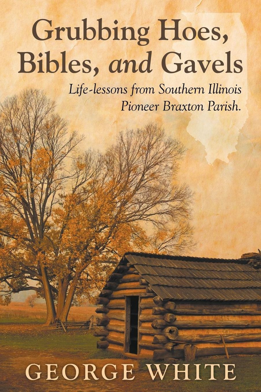 Grubbing Hoes, Bibles, and Gavels: Life-lessons from Southern Illinois Pioneer Braxton Parish