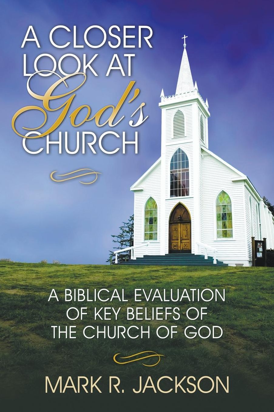 A Closer Look at God's Church: A Biblical Evaluation of Key Beliefs of the Church of God