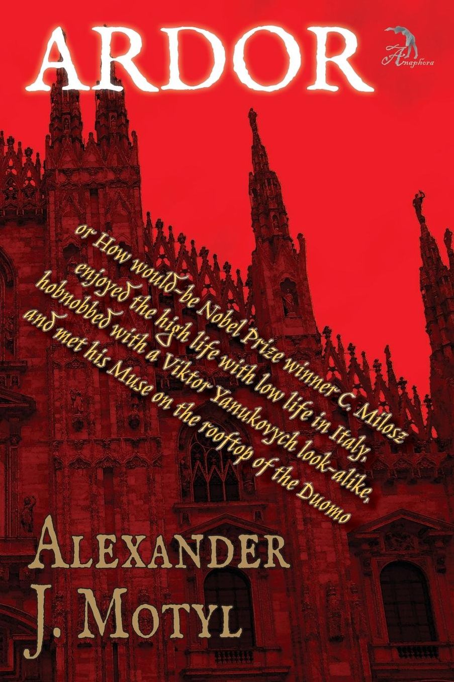 ARDOR: or How would-be Nobel Prize winner C. Milosz enjoyed the high life with low life in Italy, hobnobbed with a Viktor Yanukovych look-alike, and met his Muse on the rooftop of the Duomo