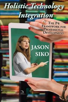 Holistic Technology Integration: The P4 Framework for Professional Development