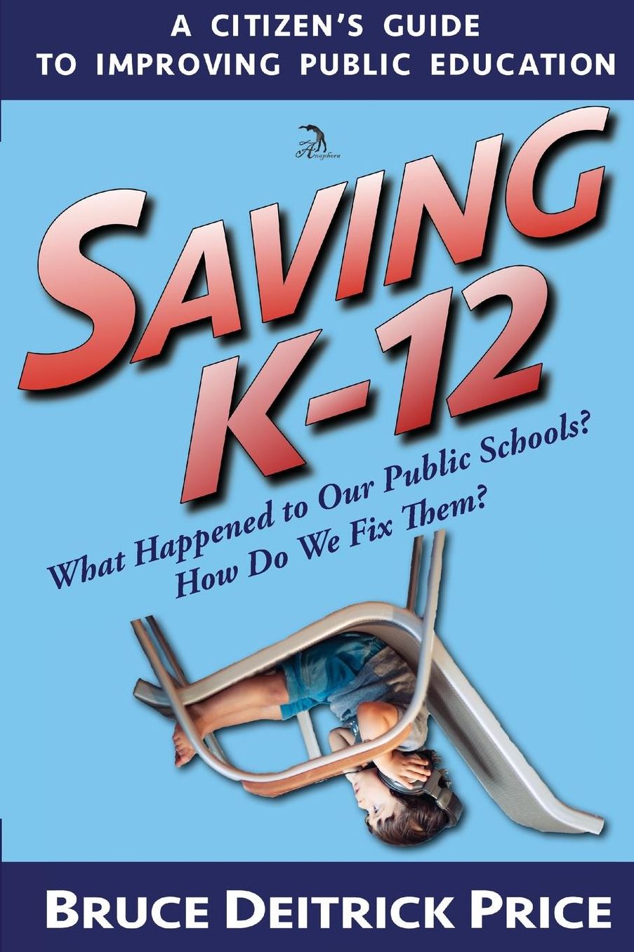 SAVING K-12: What Happened to Our Public Schools? How Do We Fix Them?