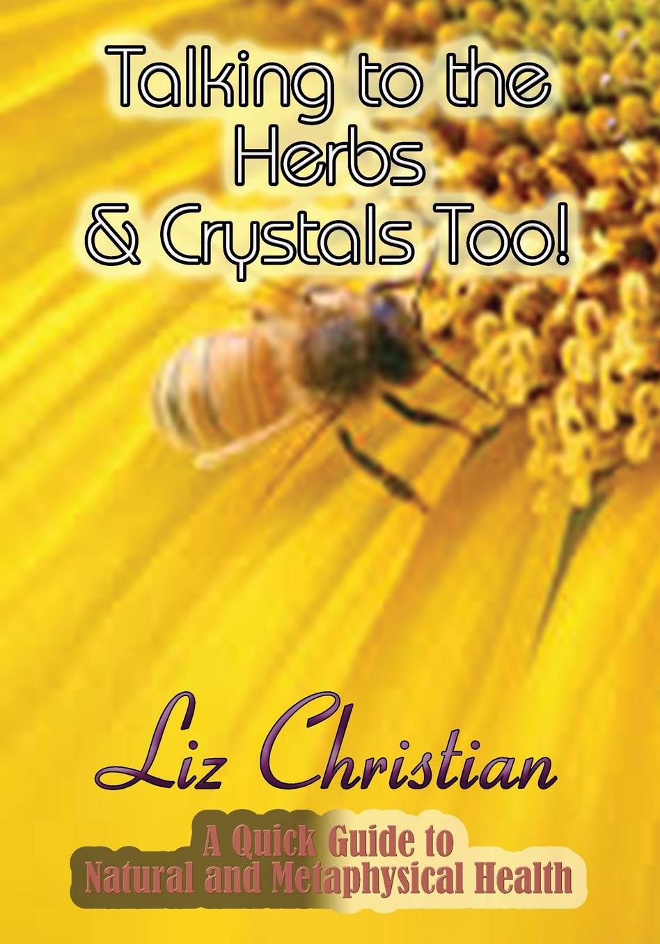 Talking to the Herbs & Crystals Too!: A Quick Guide to Natural and Metaphysical Health
