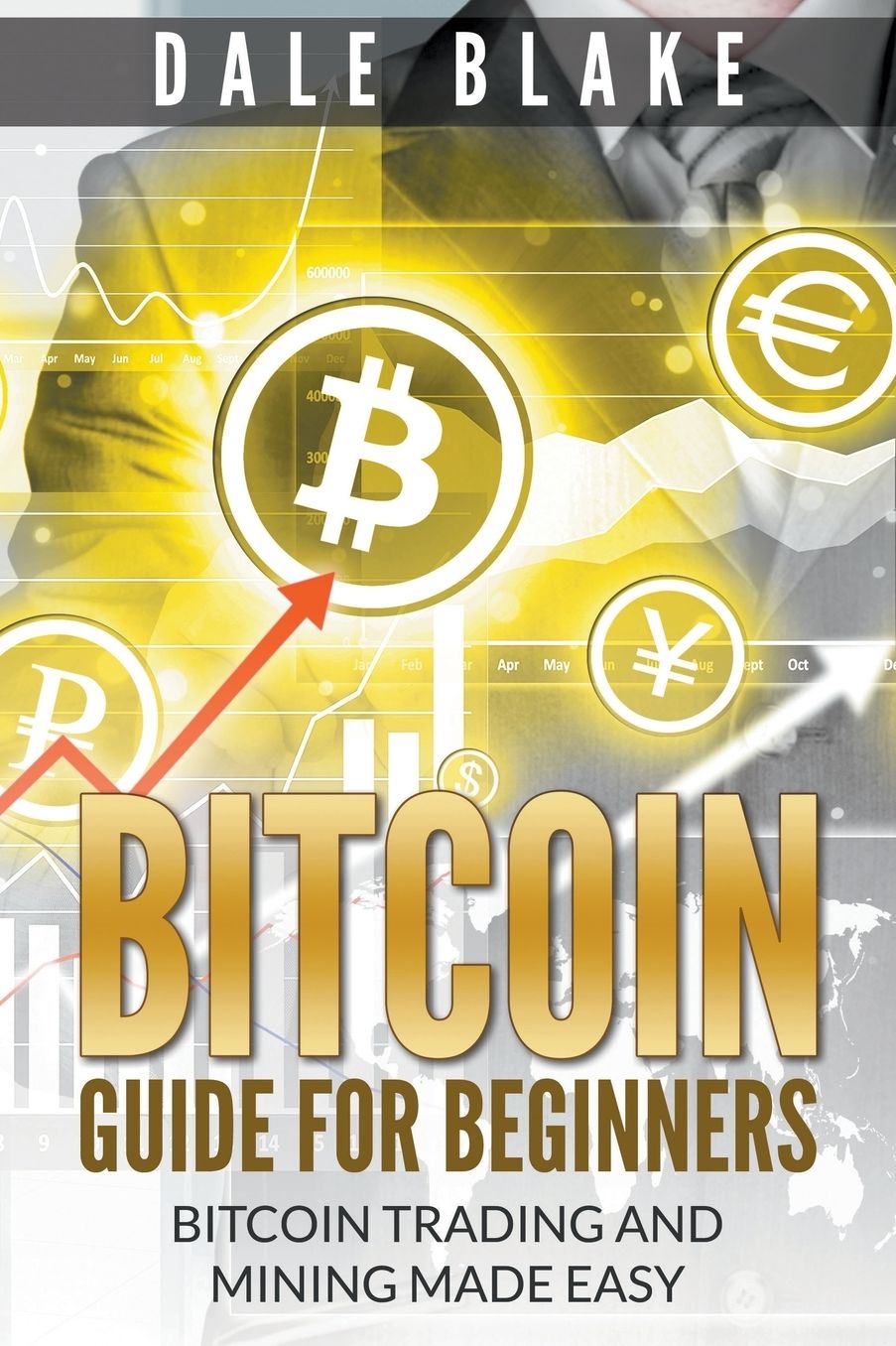 Bitcoin Guide For Beginners: Bitcoin Trading and Mining Made Easy