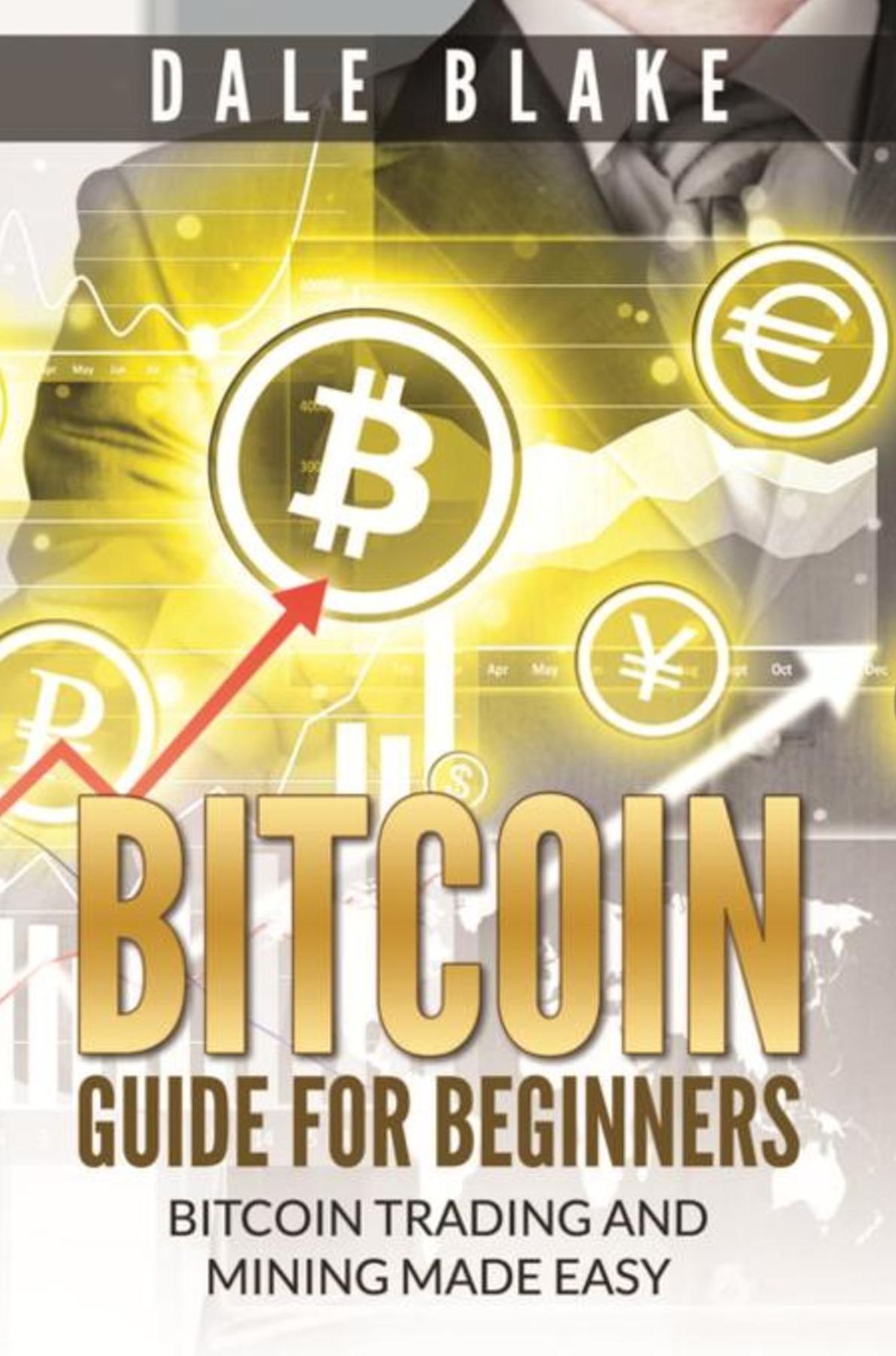 Bitcoin Guide For Beginners: Bitcoin Trading and Mining Made Easy
